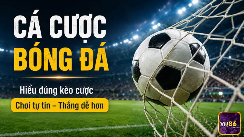 Hiểu đúng các loại kèo cá cược bóng đá để chơi tự tin và tăng cơ hội chiến thắng